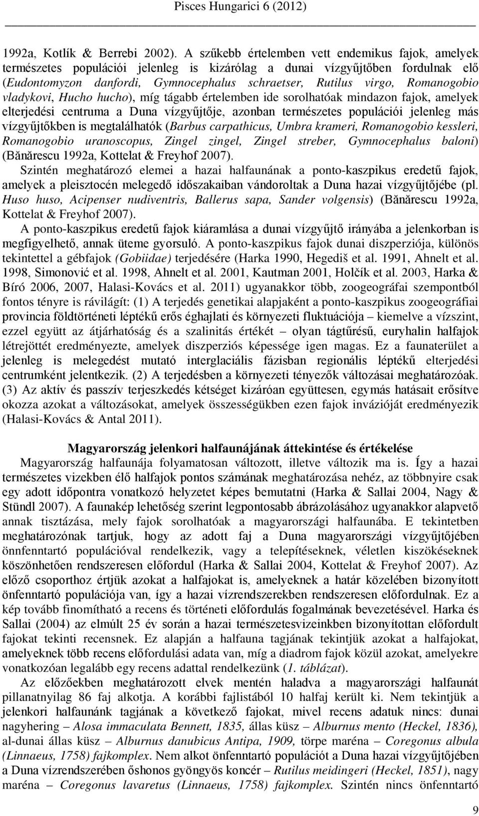 Romanogobio vladykovi, Hucho hucho), míg tágabb értelemben ide sorolhatóak mindazon fajok, amelyek elterjedési centruma a Duna vízgyűjtője, azonban természetes populációi jelenleg más vízgyűjtőkben