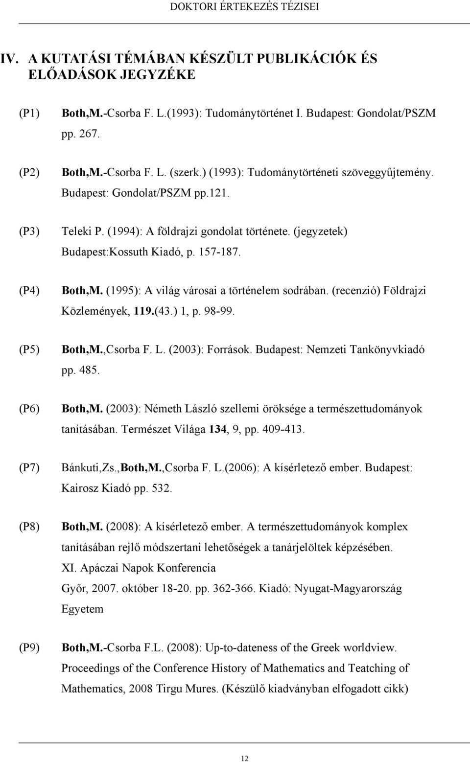 (1995): A világ városai a történelem sodrában. (recenzió) Földrajzi Közlemények, 119.(43.) 1, p. 98-99. (P5) Both,M.,Csorba F. L. (2003): Források. Budapest: Nemzeti Tankönyvkiadó pp. 485.