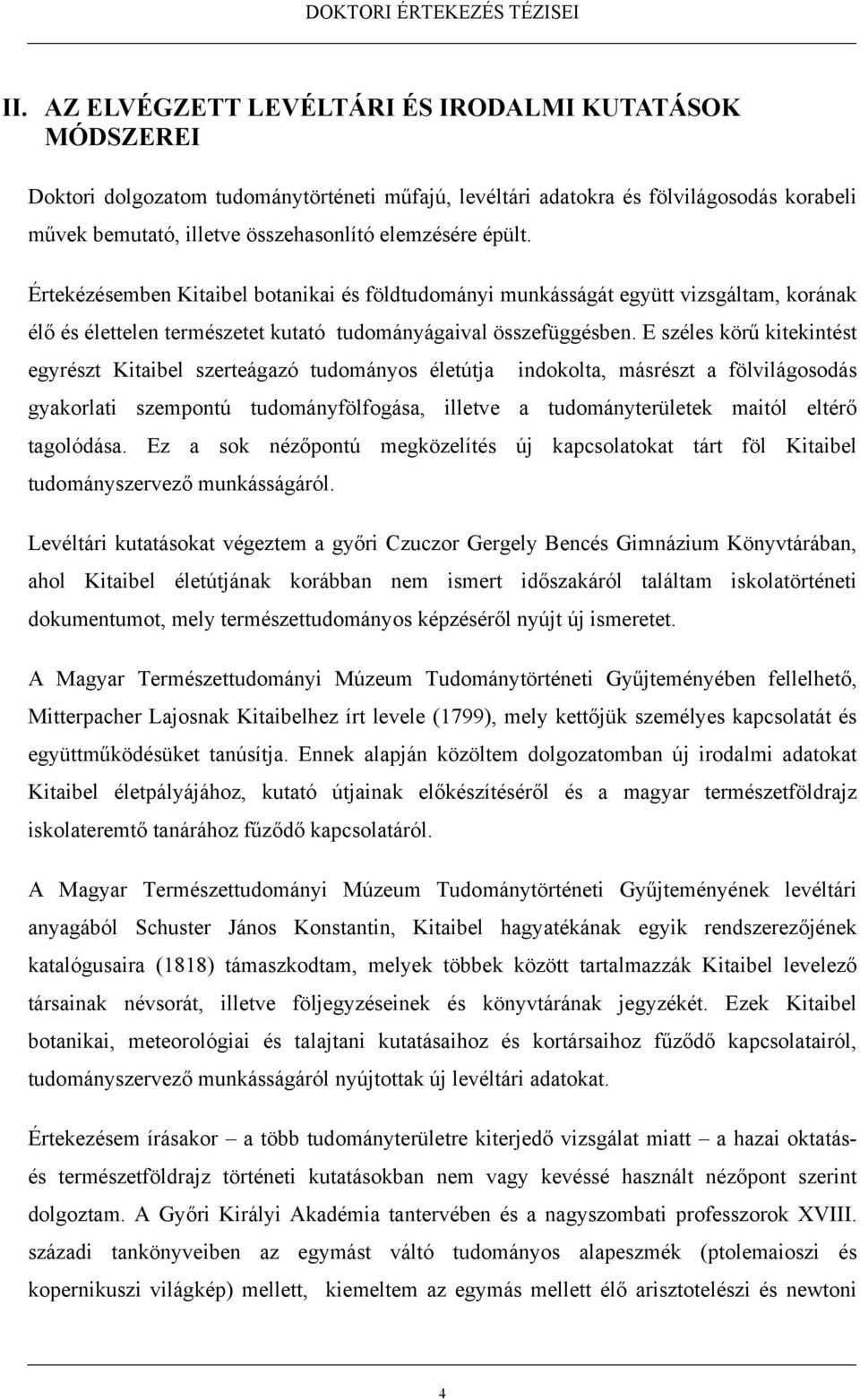 E széles körű kitekintést egyrészt Kitaibel szerteágazó tudományos életútja indokolta, másrészt a fölvilágosodás gyakorlati szempontú tudományfölfogása, illetve a tudományterületek maitól eltérő