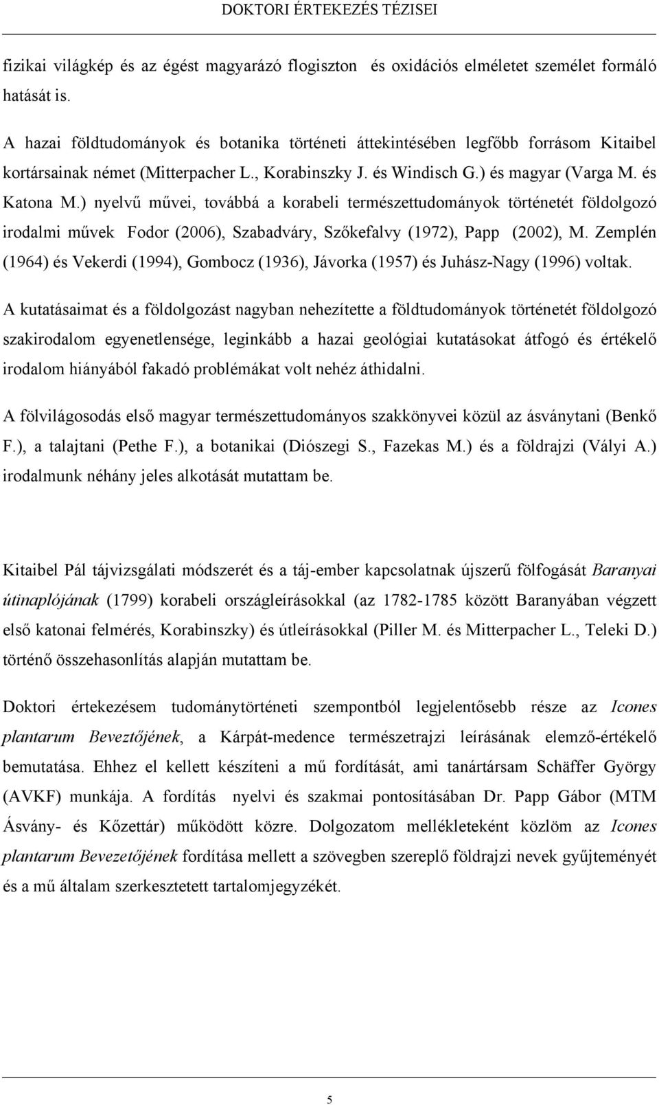 ) nyelvű művei, továbbá a korabeli természettudományok történetét földolgozó irodalmi művek Fodor (2006), Szabadváry, Szőkefalvy (1972), Papp (2002), M.