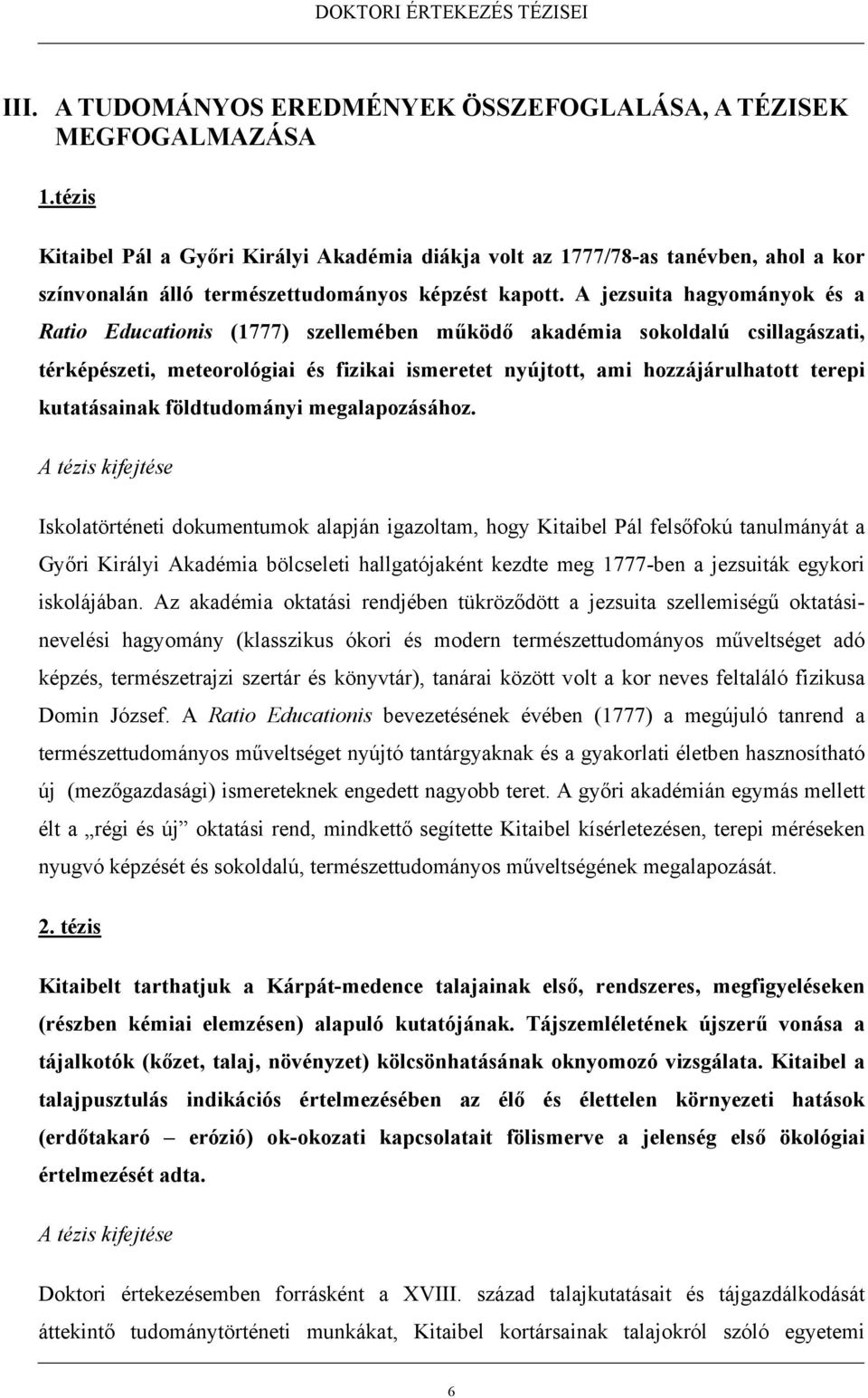 A jezsuita hagyományok és a Ratio Educationis (1777) szellemében működő akadémia sokoldalú csillagászati, térképészeti, meteorológiai és fizikai ismeretet nyújtott, ami hozzájárulhatott terepi