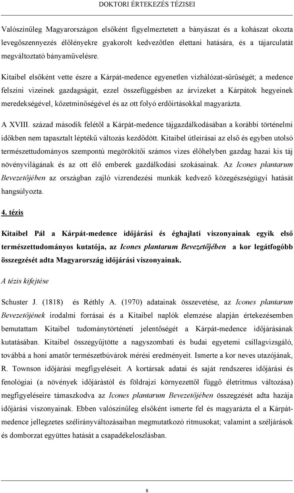 Kitaibel elsőként vette észre a Kárpát-medence egyenetlen vízhálózat-sűrűségét; a medence felszíni vizeinek gazdagságát, ezzel összefüggésben az árvizeket a Kárpátok hegyeinek meredekségével,