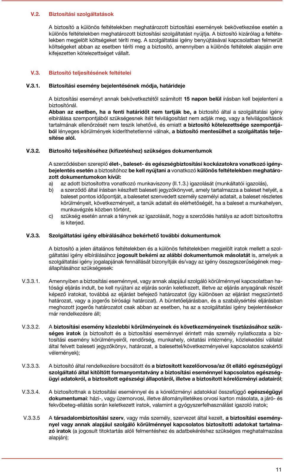 A szolgáltatási igény benyújtásával kapcsolatban felmerült költségeket abban az esetben téríti meg a biztosító, amennyiben a különös feltételek alapján erre kifejezetten kötelezettséget vállalt. V.3.