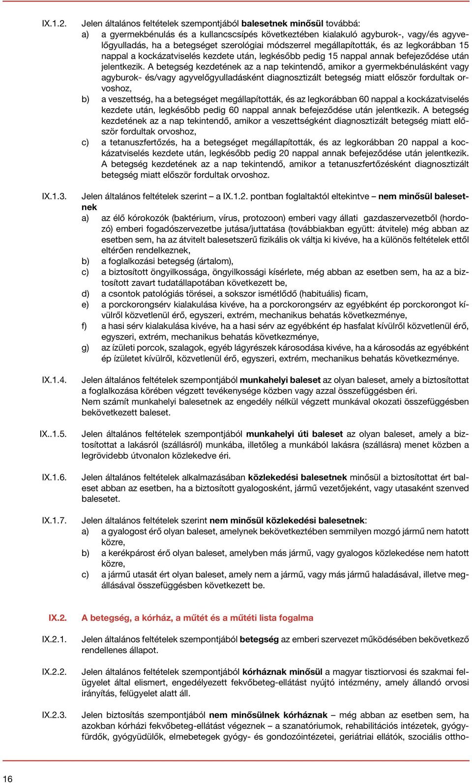 módszerrel megállapították, és az legkorábban 15 nappal a kockázatviselés kezdete után, legkésőbb pedig 15 nappal annak befejeződése után jelentkezik.