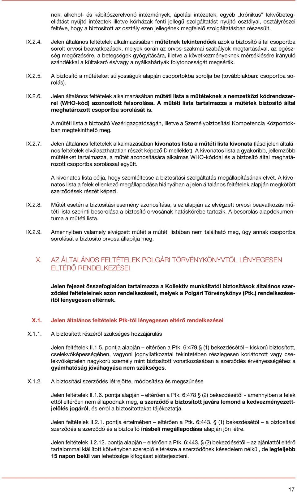 Jelen általános feltételek alkalmazásában műtétnek tekintendőek azok a biztosító által csoportba sorolt orvosi beavatkozások, melyek során az orvos-szakmai szabályok megtartásával, az egészség