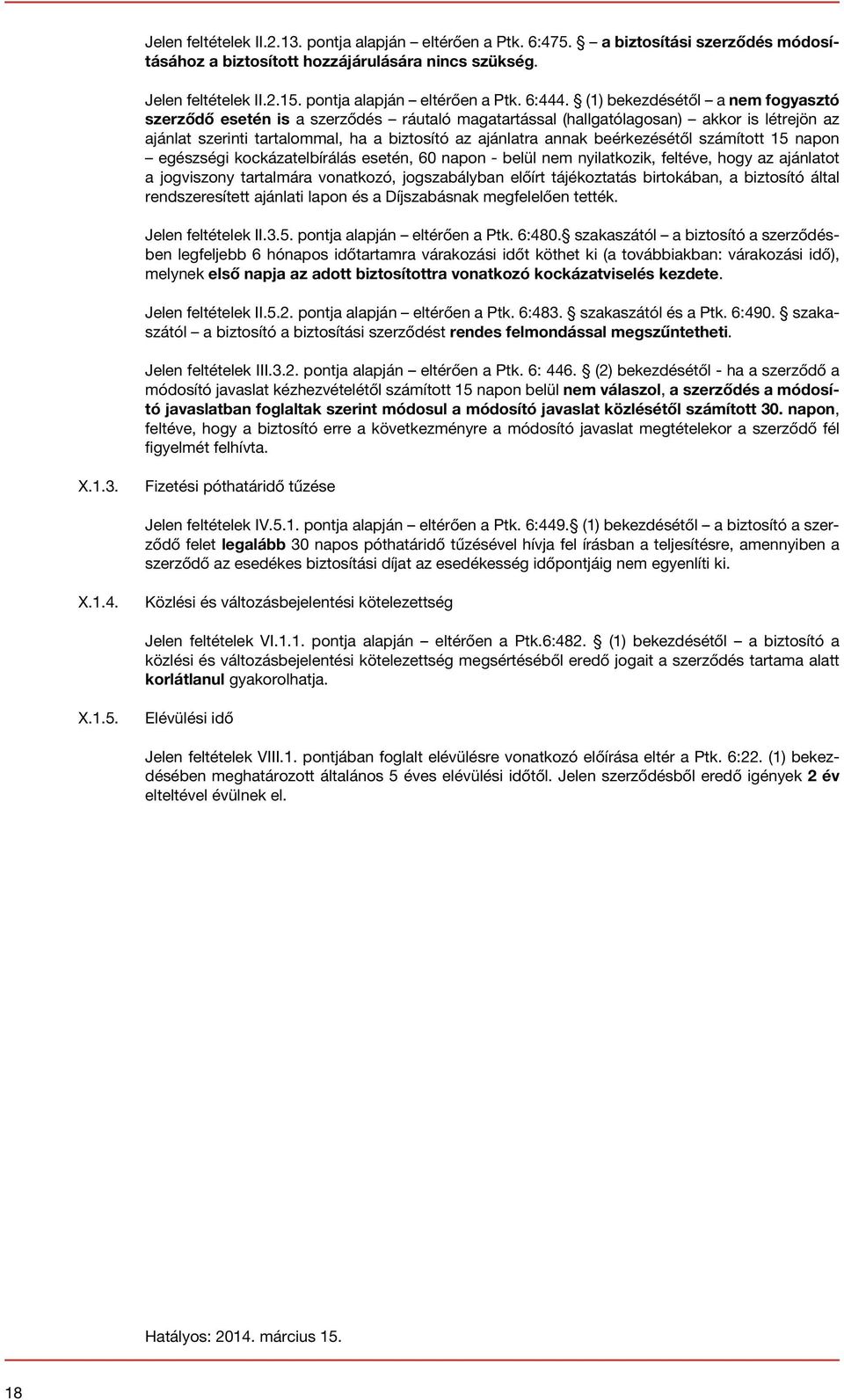 (1) bekezdésétől a nem fogyasztó szerződő esetén is a szerződés ráutaló magatartással (hallgatólagosan) akkor is létrejön az ajánlat szerinti tartalommal, ha a biztosító az ajánlatra annak