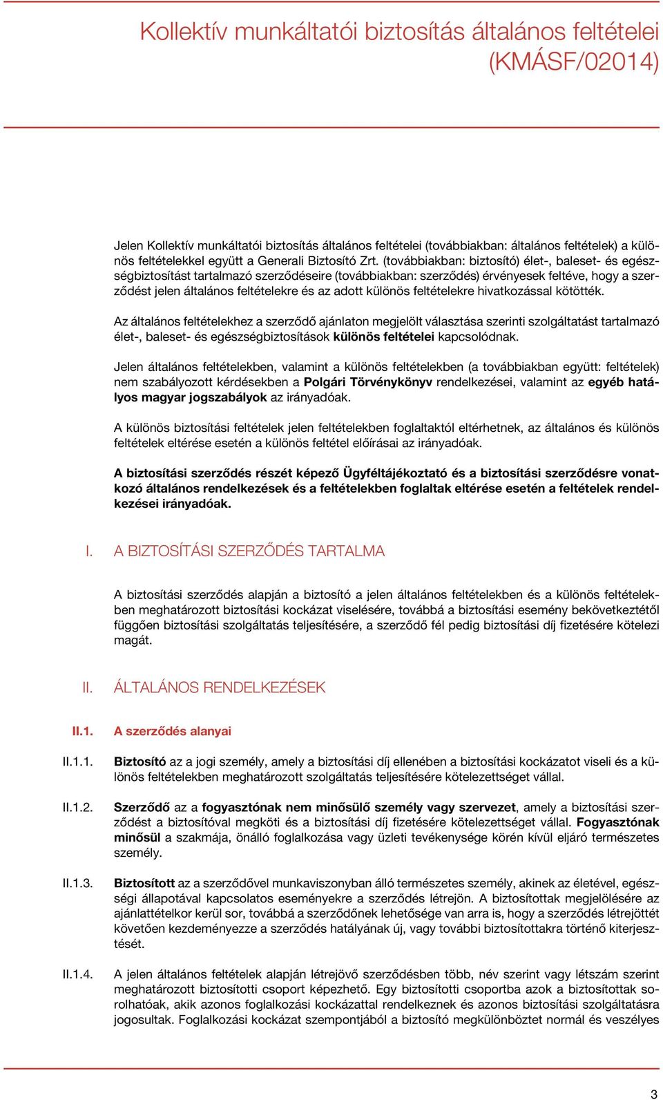 (továbbiakban: biztosító) élet-, baleset- és egészségbiztosítást tartalmazó szerződéseire (továbbiakban: szerződés) érvényesek feltéve, hogy a szerződést jelen általános feltételekre és az adott