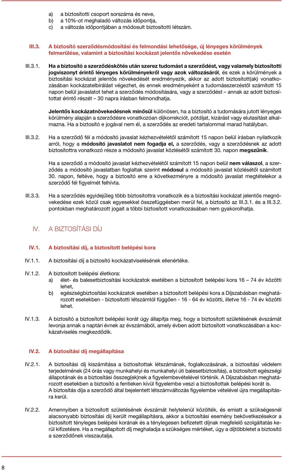 A biztosító szerződésmódosítási és felmondási lehetősége, új lényeges körülmények felmerülése, valamint a biztosítási kockázat jelentős növekedése esetén Ha a biztosító a szerződéskötés után szerez