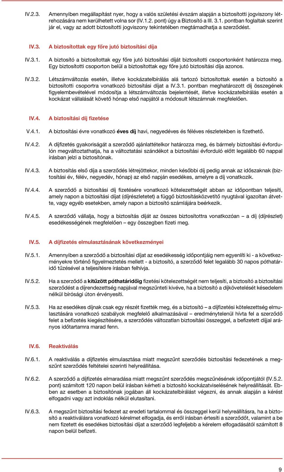 Egy biztosítotti csoporton belül a biztosítottak egy főre jutó biztosítási díja azonos.