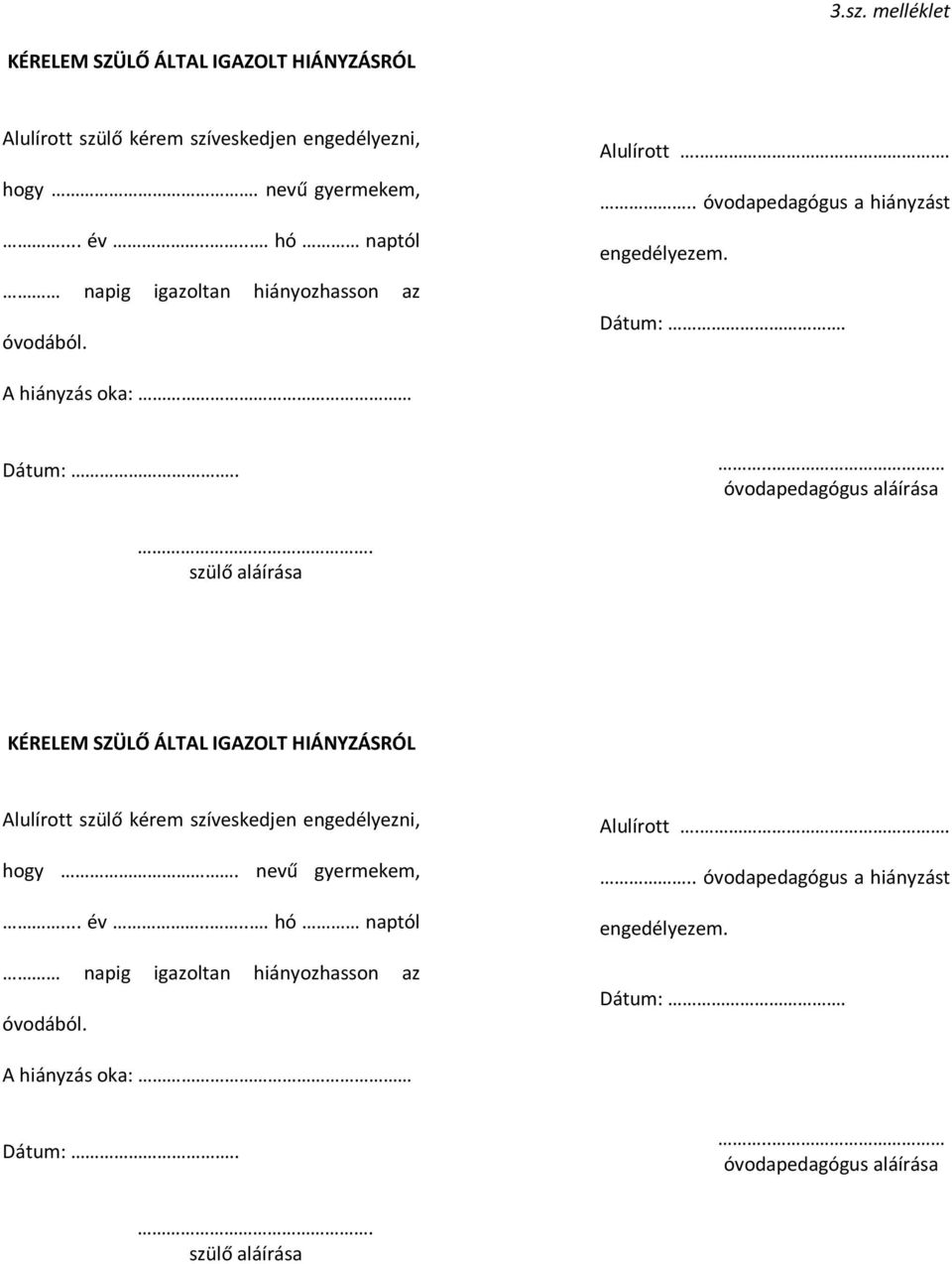 ... óvodapedagógus aláírása. szülő aláírása KÉRELEM SZÜLŐ ÁLTAL IGAZOLT HIÁNYZÁSRÓL Alulírott szülő kérem szíveskedjen engedélyezni, hogy. nevű gyermekem,.