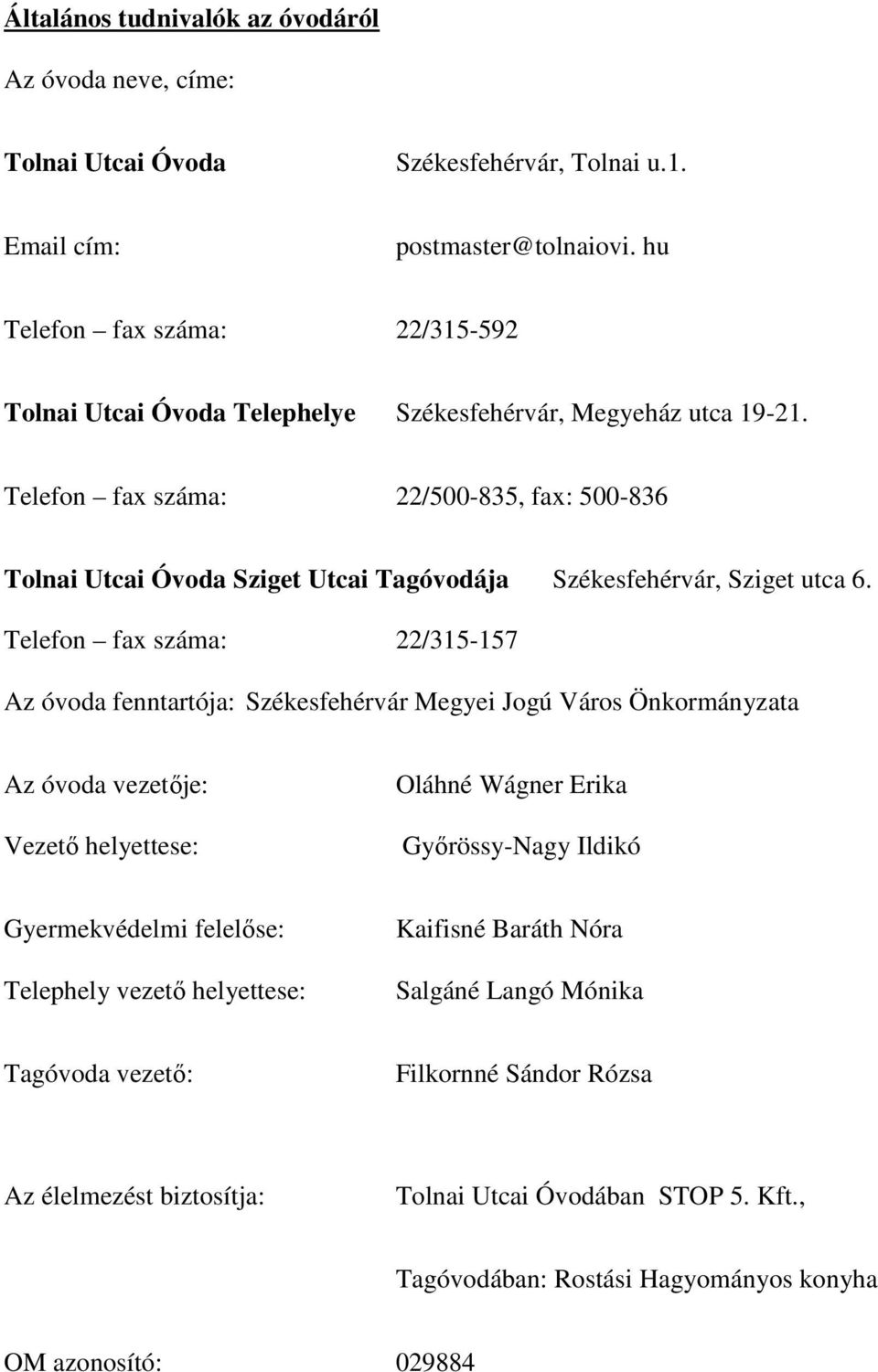 Telefon fax száma: 22/500-835, fax: 500-836 Tolnai Utcai Óvoda Sziget Utcai Tagóvodája Székesfehérvár, Sziget utca 6.