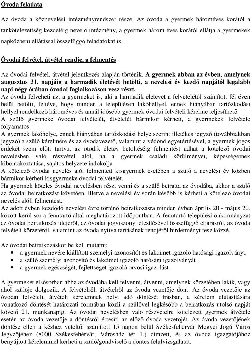 Óvodai felvétel, átvétel rendje, a felmentés Az óvodai felvétel, átvétel jelentkezés alapján történik. A gyermek abban az évben, amelynek augusztus 31.