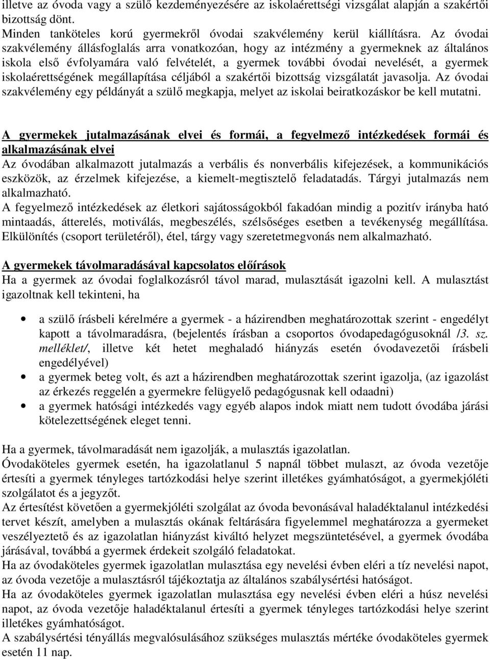 iskolaérettségének megállapítása céljából a szakértői bizottság vizsgálatát javasolja. Az óvodai szakvélemény egy példányát a szülő megkapja, melyet az iskolai beiratkozáskor be kell mutatni.