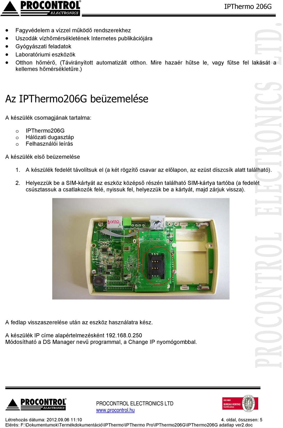 ) Az IPTherm206G beüzemelése A készülék csmagjának tartalma: IPTherm206G Hálózati dugasztáp Felhasználói leírás A készülék első beüzemelése 1.