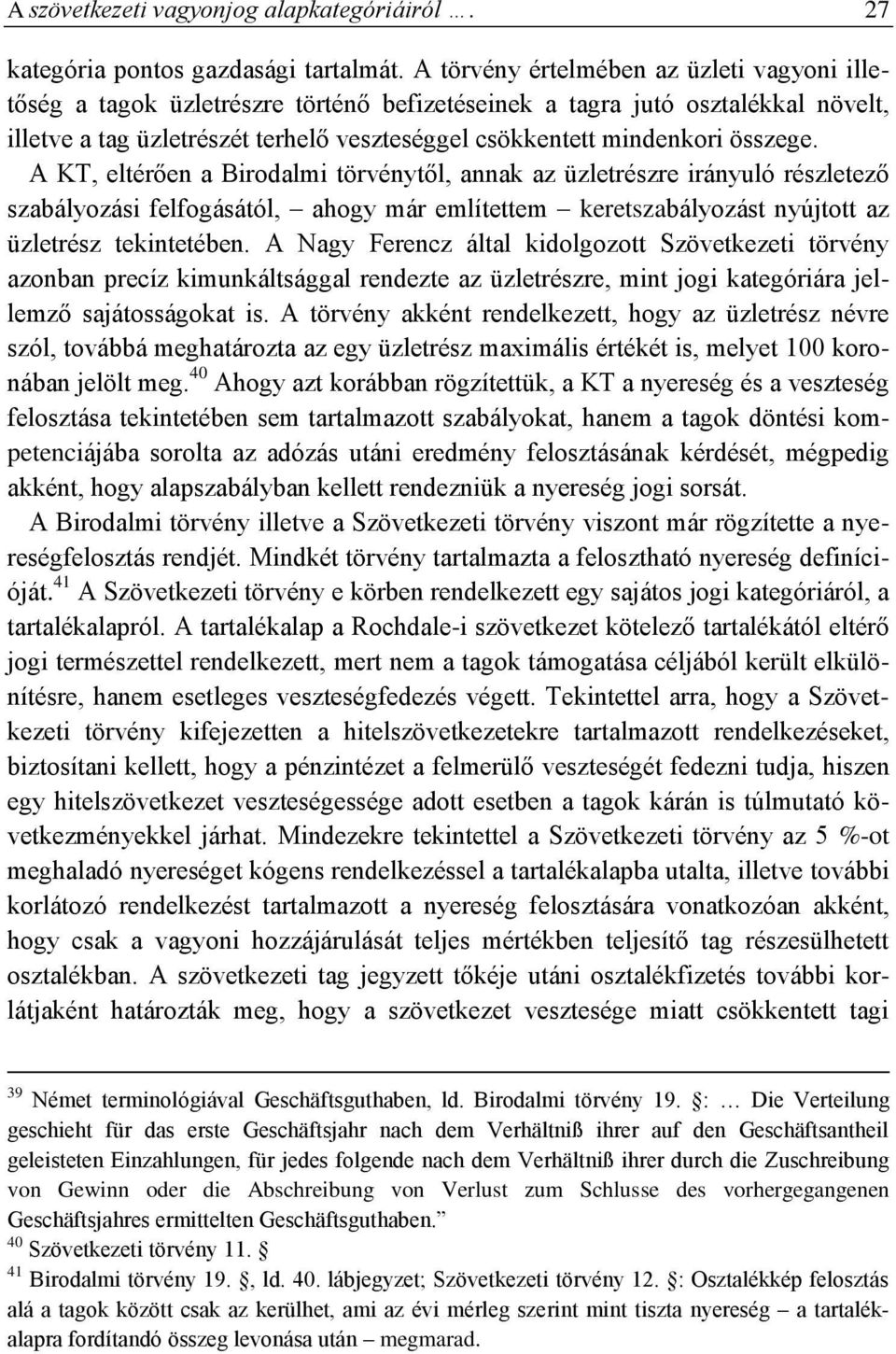 összege. A KT, eltérően a Birodalmi törvénytől, annak az üzletrészre irányuló részletező szabályozási felfogásától, ahogy már említettem keretszabályozást nyújtott az üzletrész tekintetében.