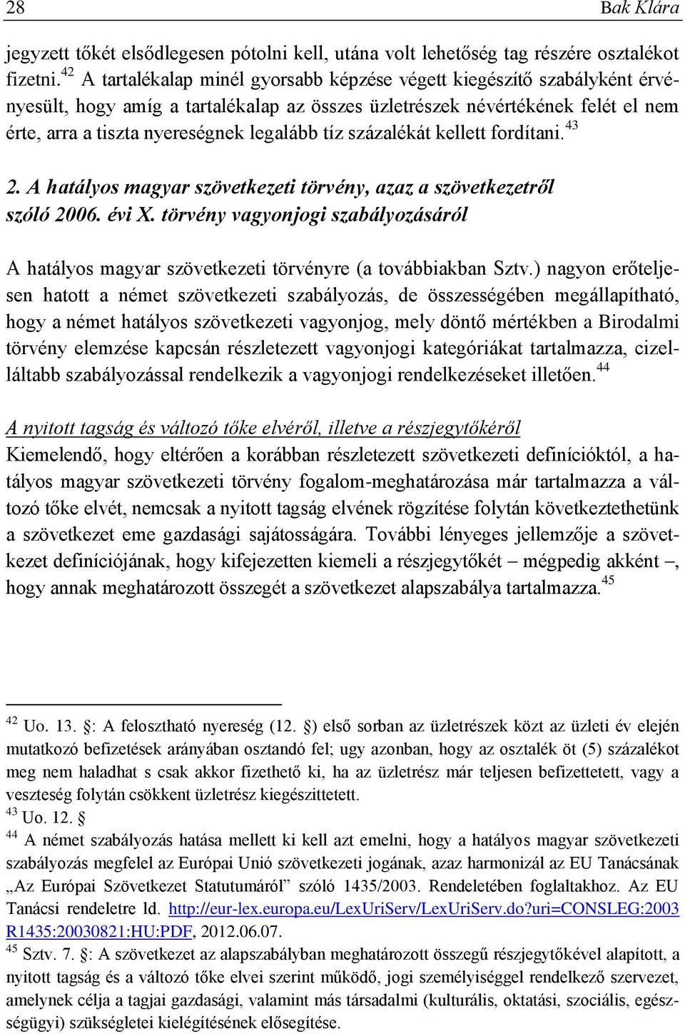 tíz százalékát kellett fordítani. 43 2. A hatályos magyar szövetkezeti törvény, azaz a szövetkezetről szóló 2006. évi X.