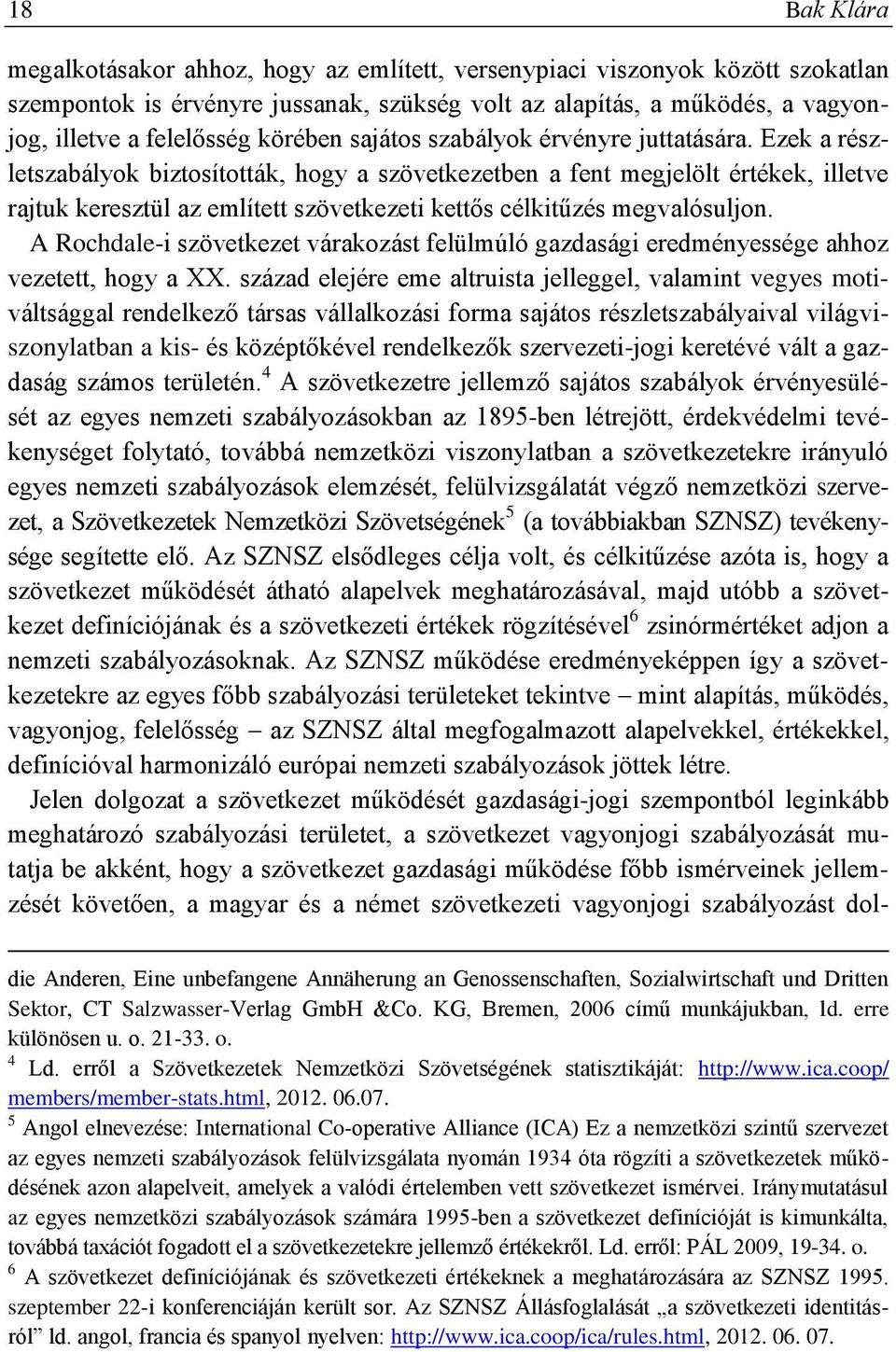 Ezek a részletszabályok biztosították, hogy a szövetkezetben a fent megjelölt értékek, illetve rajtuk keresztül az említett szövetkezeti kettős célkitűzés megvalósuljon.