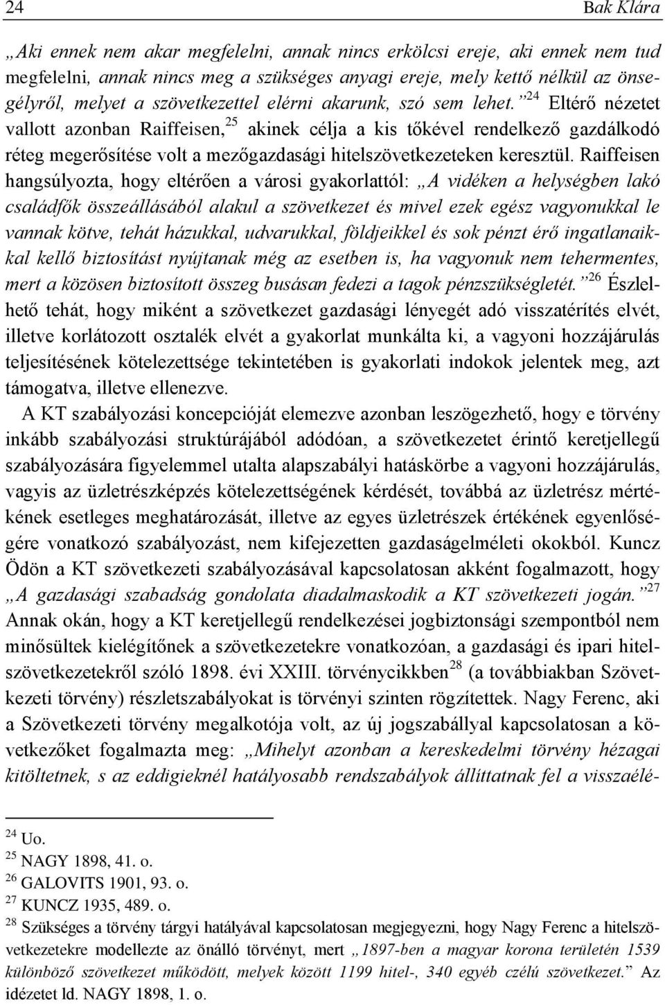 24 Eltérő nézetet vallott azonban Raiffeisen, 25 akinek célja a kis tőkével rendelkező gazdálkodó réteg megerősítése volt a mezőgazdasági hitelszövetkezeteken keresztül.