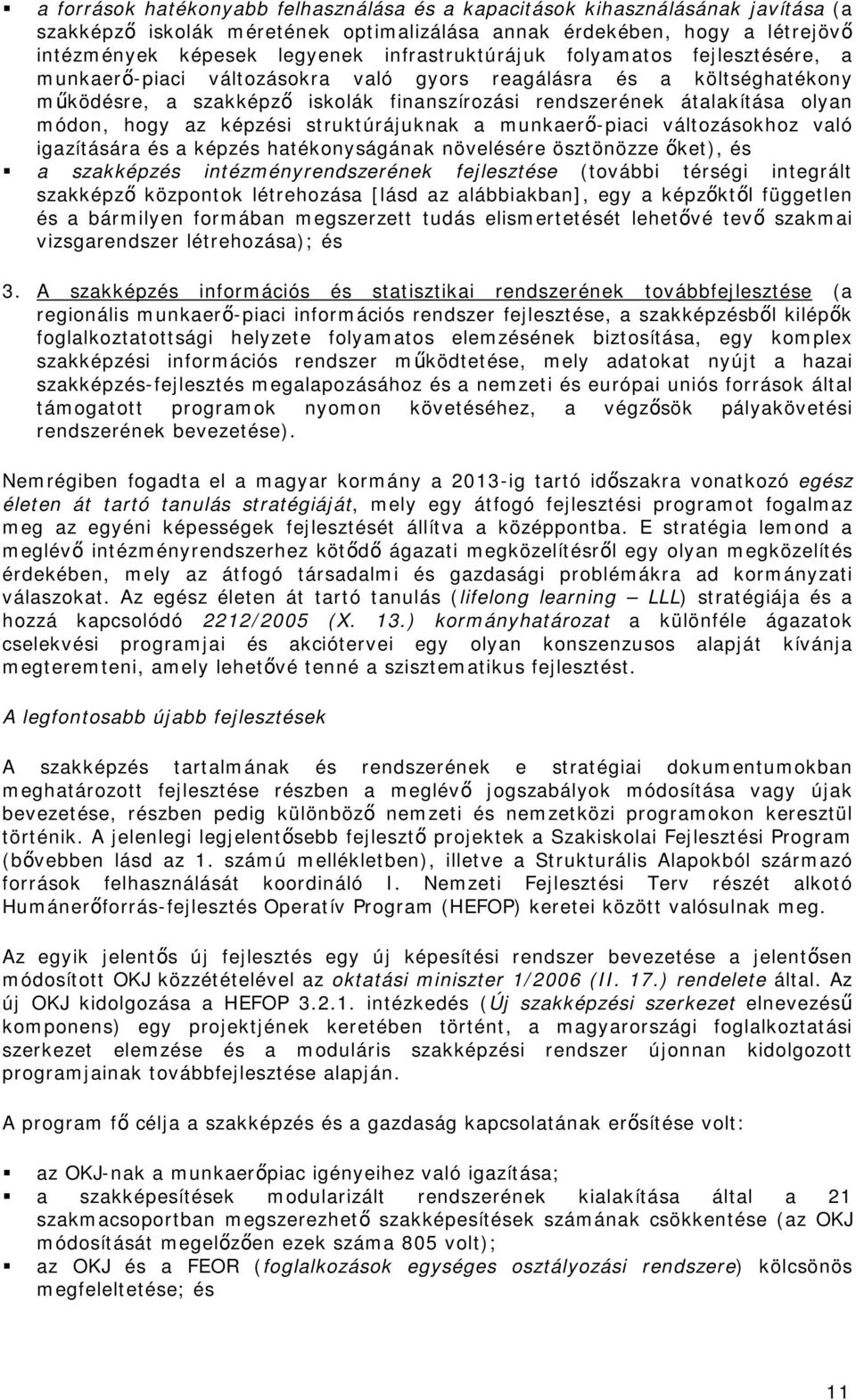 módon, hogy az képzési struktúrájuknak a munkaerő-piaci változásokhoz való igazítására és a képzés hatékonyságának növelésére ösztönözze őket), és a szakképzés intézményrendszerének fejlesztése