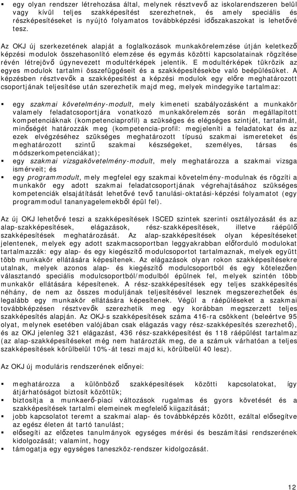 Az OKJ új szerkezetének alapját a foglalkozások munkakörelemzése útján keletkező képzési modulok összehasonlító elemzése és egymás közötti kapcsolatainak rögzítése révén létrejövő úgynevezett