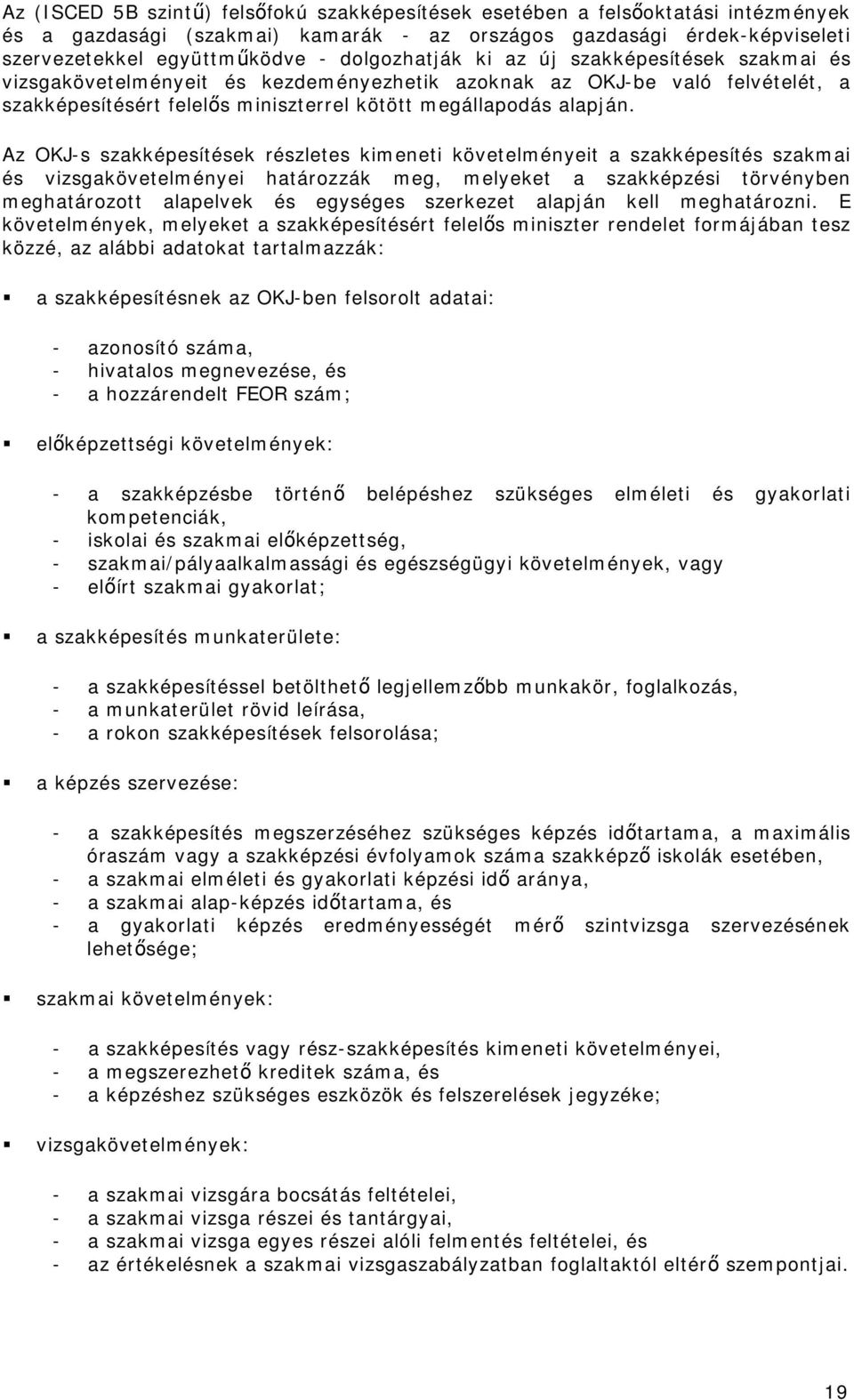 Az OKJ-s szakképesítések részletes kimeneti követelményeit a szakképesítés szakmai és vizsgakövetelményei határozzák meg, melyeket a szakképzési törvényben meghatározott alapelvek és egységes