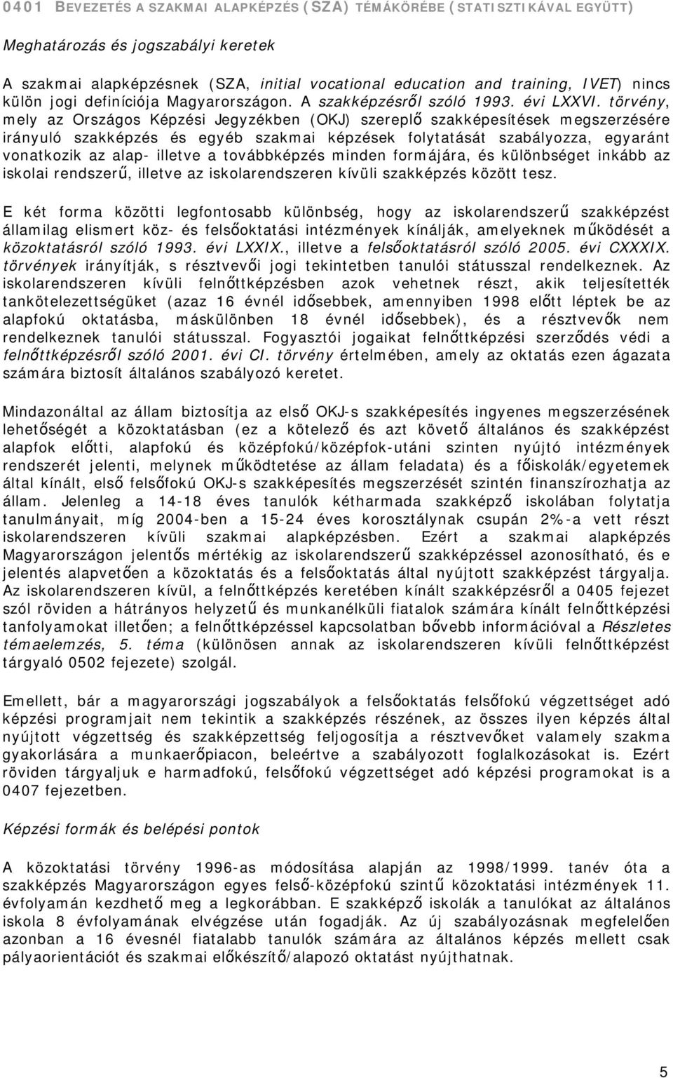 törvény, mely az Országos Képzési Jegyzékben (OKJ) szereplő szakképesítések megszerzésére irányuló szakképzés és egyéb szakmai képzések folytatását szabályozza, egyaránt vonatkozik az alap- illetve a