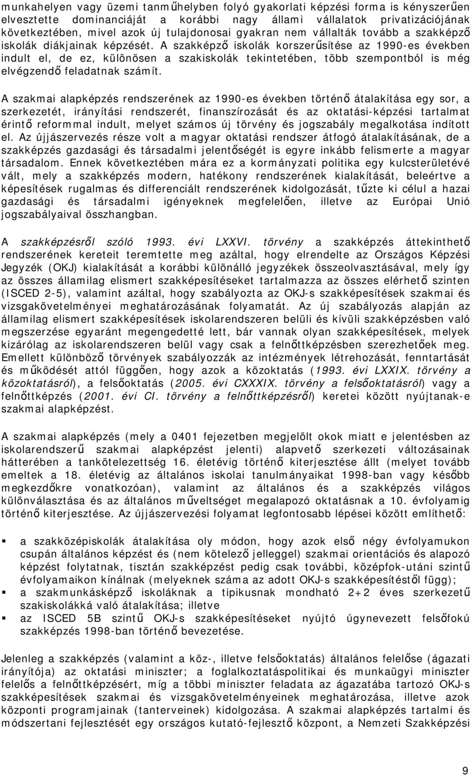 A szakképző iskolák korszerűsítése az 1990-es években indult el, de ez, különösen a szakiskolák tekintetében, több szempontból is még elvégzendő feladatnak számít.