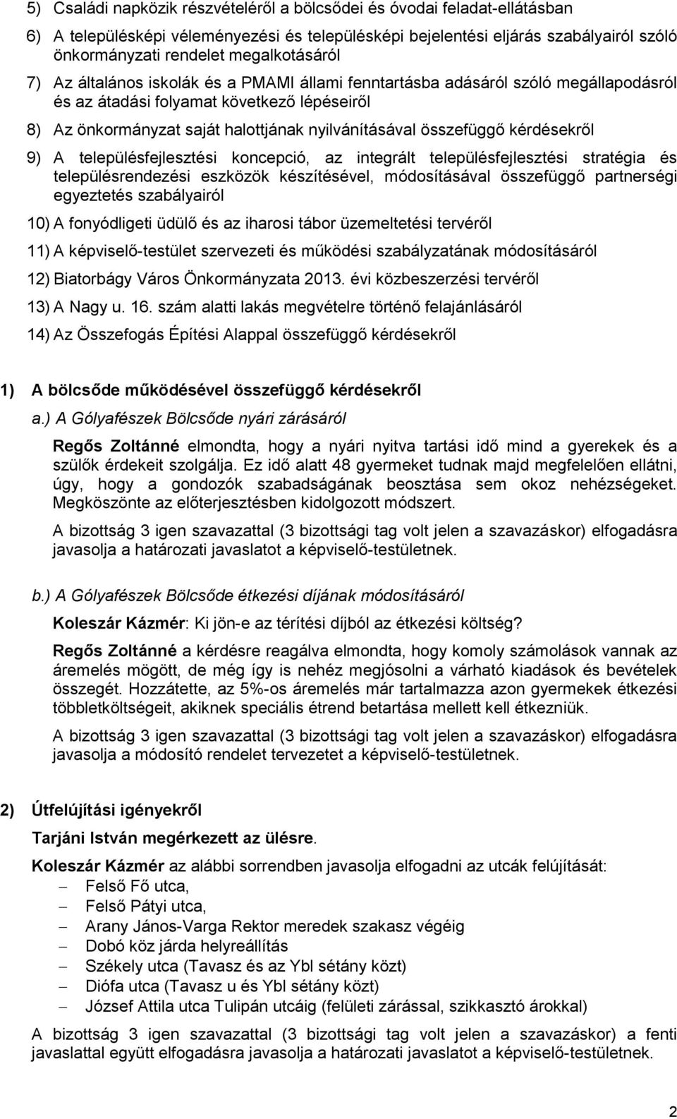 összefüggő kérdésekről 9) A településfejlesztési koncepció, az integrált településfejlesztési stratégia és településrendezési eszközök készítésével, módosításával összefüggő partnerségi egyeztetés