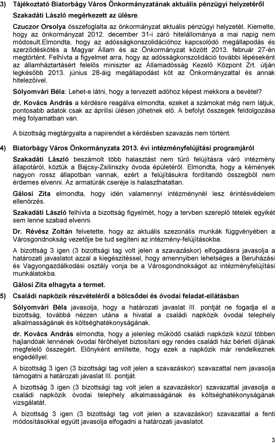 elmondta, hogy az adósságkonszolidációhoz kapcsolódó megállapodás és szerződéskötés a Magyar Állam és az Önkormányzat között 2013. február 27-én megtörtént.