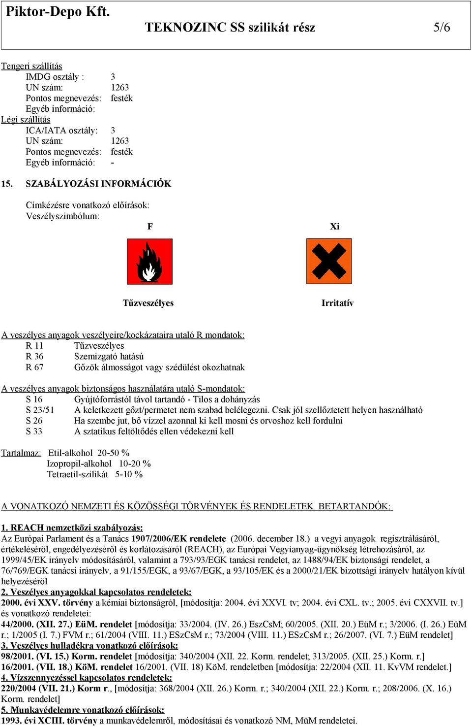 SZABÁLYOZÁSI INFORMÁCIÓK Címkézésre vonatkozó előírások: Veszélyszimbólum: F Xi Tűzveszélyes Irritatív A veszélyes anyagok veszélyeire/kockázataira utaló R mondatok: R 11 Tűzveszélyes R 36 Szemizgató