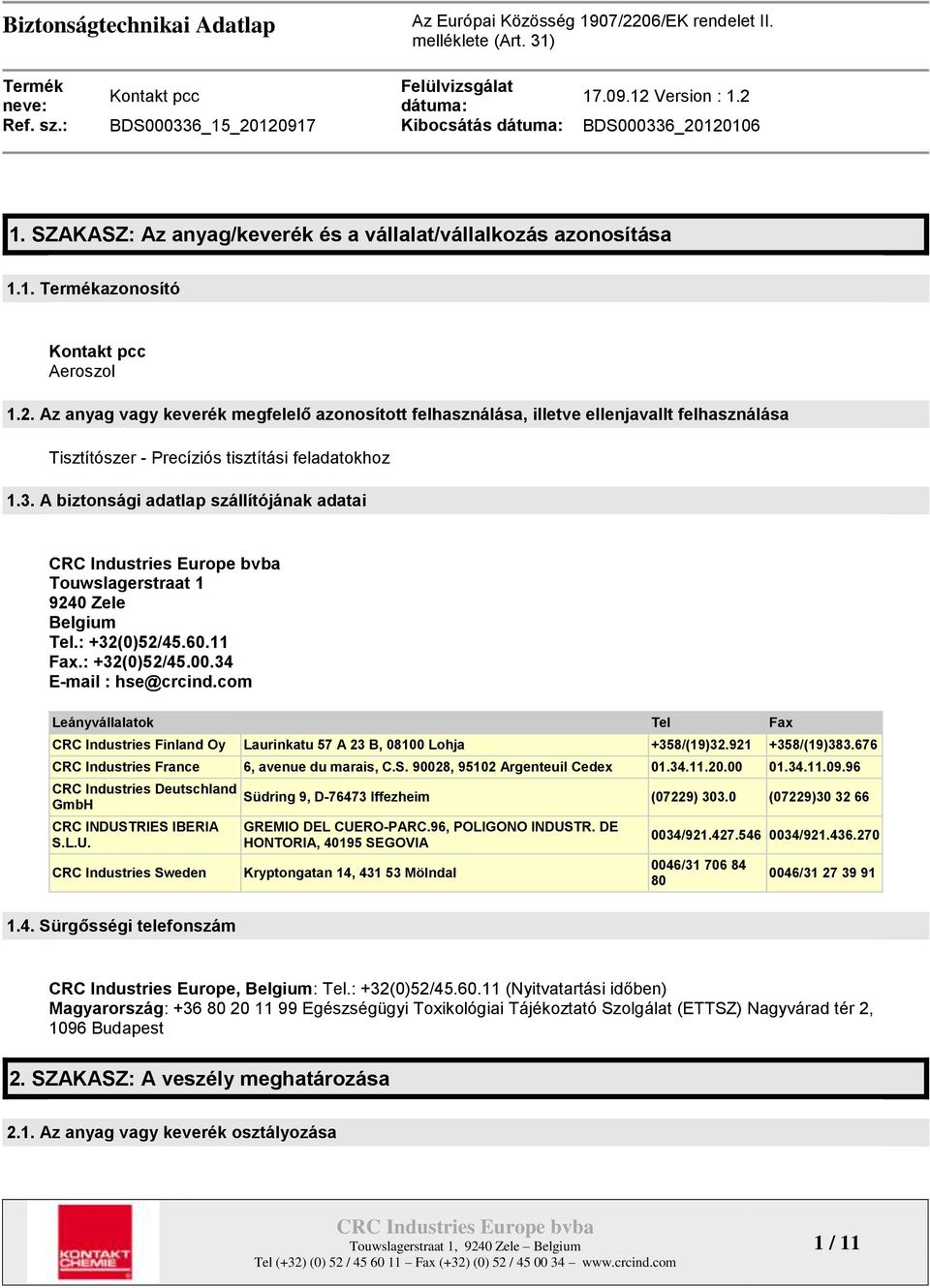 A biztonsági adatlap szállítójának adatai Touwslagerstraat 1 9240 Zele Belgium Tel.: +32(0)52/45.60.11 Fax.: +32(0)52/45.00.34 E-mail : hse@crcind.