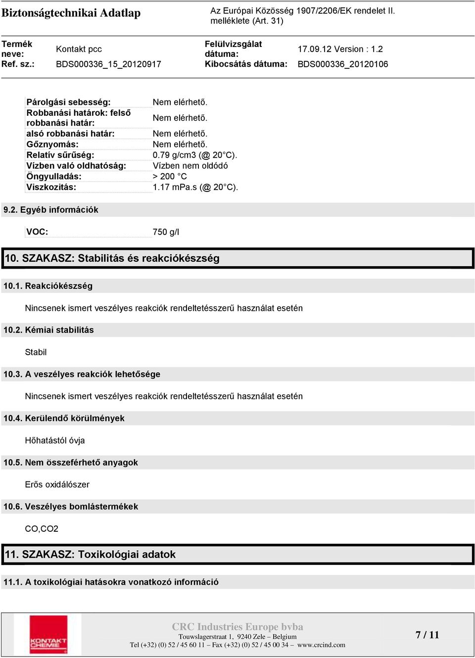 2. Kémiai stabilitás Stabil 10.3. A veszélyes reakciók lehetősége Nincsenek ismert veszélyes reakciók rendeltetésszerű használat esetén 10.4. Kerülendő körülmények Hőhatástól óvja 10.5.