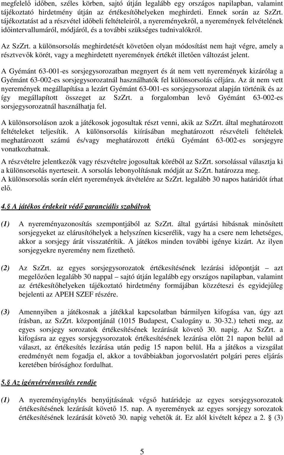 a különsorsolás meghirdetését követıen olyan módosítást nem hajt végre, amely a résztvevık körét, vagy a meghirdetett nyeremények értékét illetıen változást jelent.