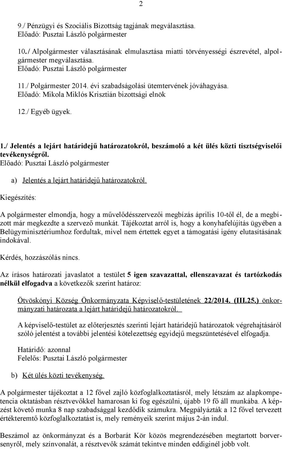 ./ Egyéb ügyek. 1./ Jelentés a lejárt határidejű határozatokról, beszámoló a két ülés közti tisztségviselői tevékenységről. a) Jelentés a lejárt határidejű határozatokról.