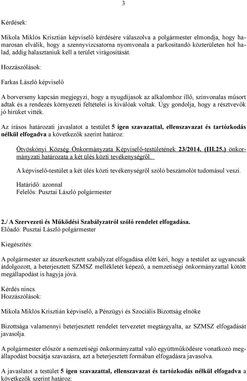 Farkas László képviselő A borverseny kapcsán megjegyzi, hogy a nyugdíjasok az alkalomhoz illő, színvonalas műsort adtak és a rendezés környezeti feltételei is kiválóak voltak.