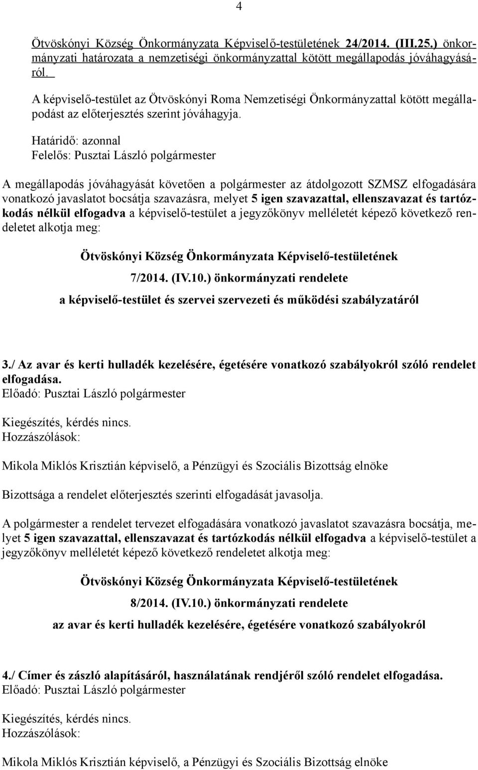 A megállapodás jóváhagyását követően a polgármester az átdolgozott SZMSZ elfogadására vonatkozó javaslatot bocsátja szavazásra, melyet 5 igen szavazattal, ellenszavazat és tartózkodás nélkül