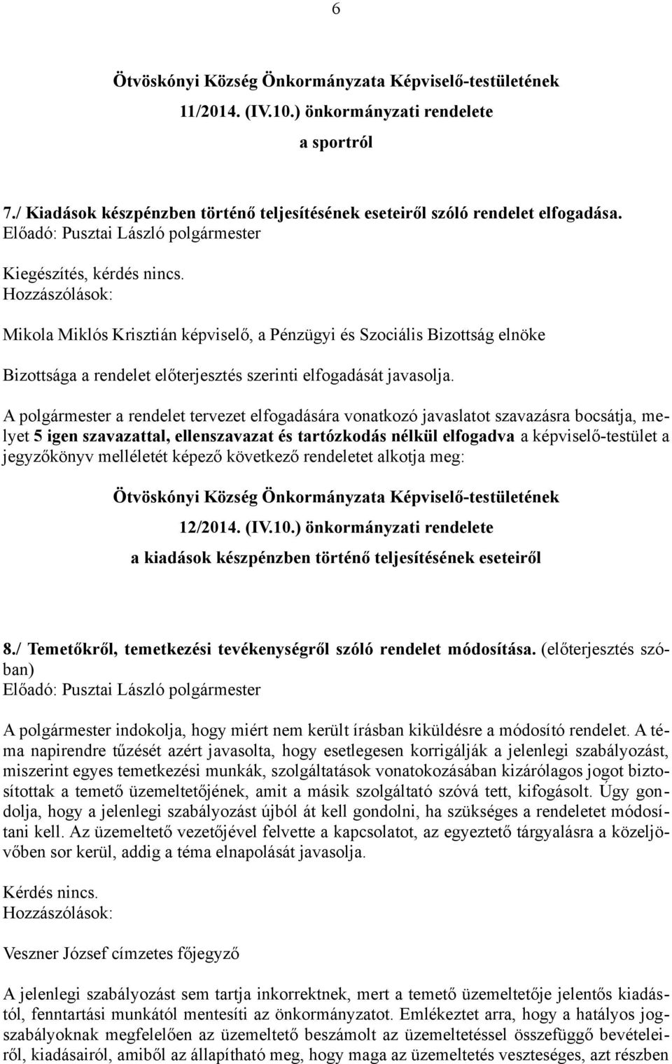 A polgármester a rendelet tervezet elfogadására vonatkozó javaslatot szavazásra bocsátja, melyet 5 igen szavazattal, ellenszavazat és tartózkodás nélkül elfogadva a képviselő-testület a jegyzőkönyv