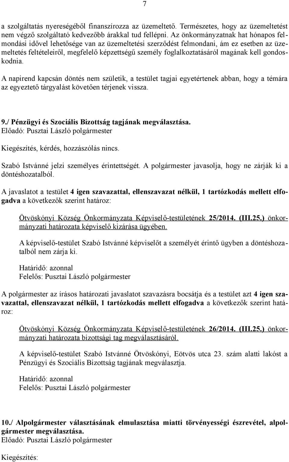 magának kell gondoskodnia. A napirend kapcsán döntés nem születik, a testület tagjai egyetértenek abban, hogy a témára az egyeztető tárgyalást követően térjenek vissza. 9.