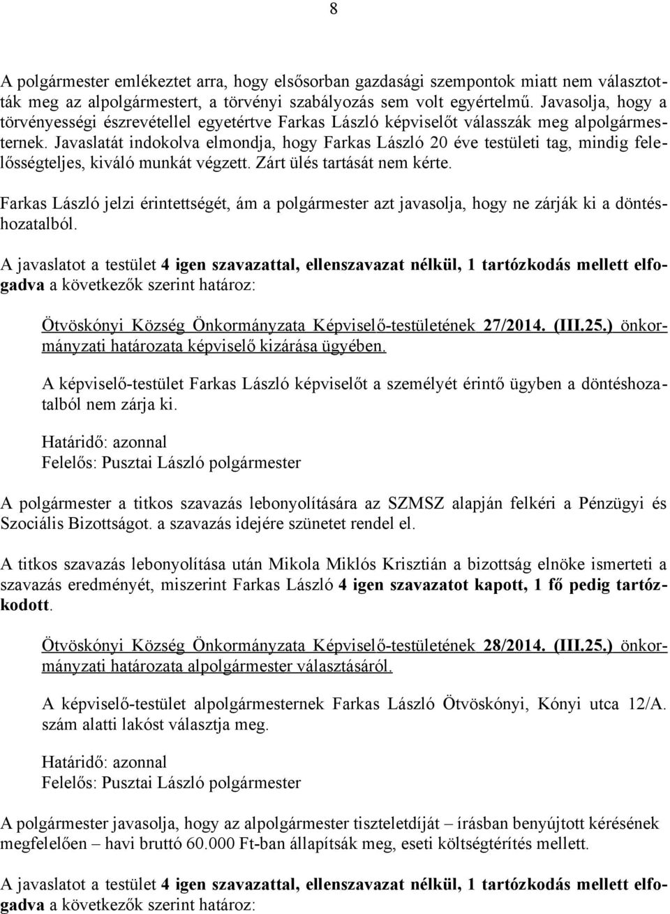 Javaslatát indokolva elmondja, hogy Farkas László 20 éve testületi tag, mindig felelősségteljes, kiváló munkát végzett. Zárt ülés tartását nem kérte.