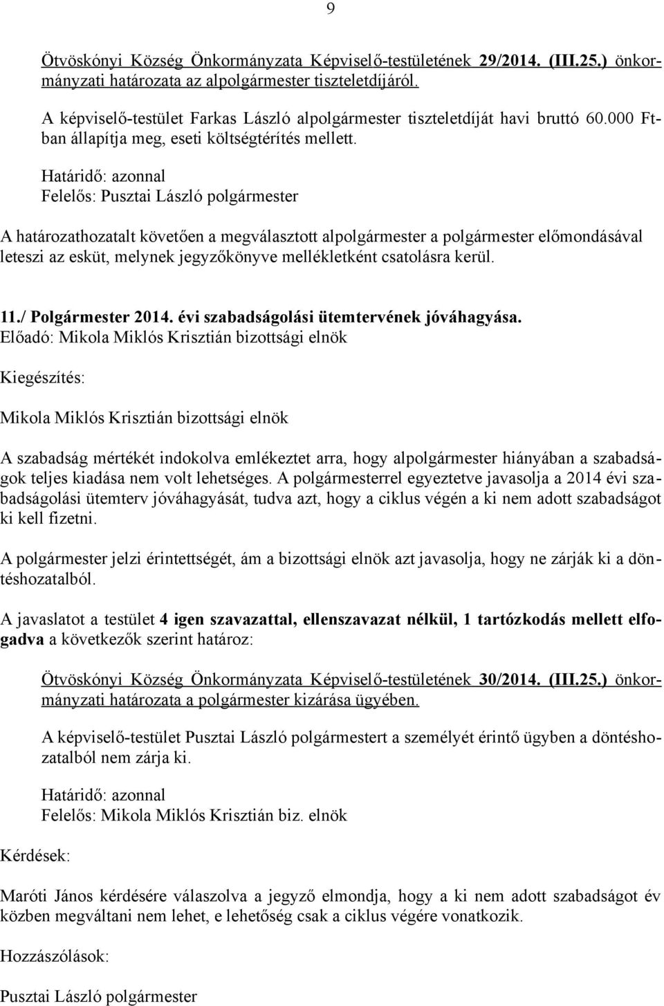 A határozathozatalt követően a megválasztott alpolgármester a polgármester előmondásával leteszi az esküt, melynek jegyzőkönyve mellékletként csatolásra kerül. 11./ Polgármester 2014.