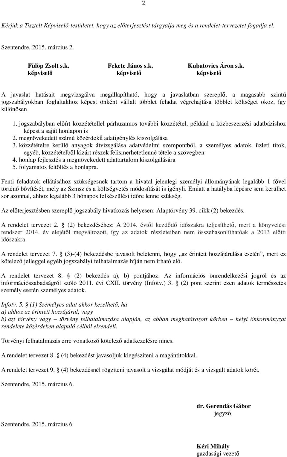 Fekete János s.k. Kubatovics Áron s.k. képviselő képviselő képviselő A javaslat hatásait megvizsgálva megállapítható, hogy a javaslatban szereplő, a magasabb szintű jogszabályokban foglaltakhoz