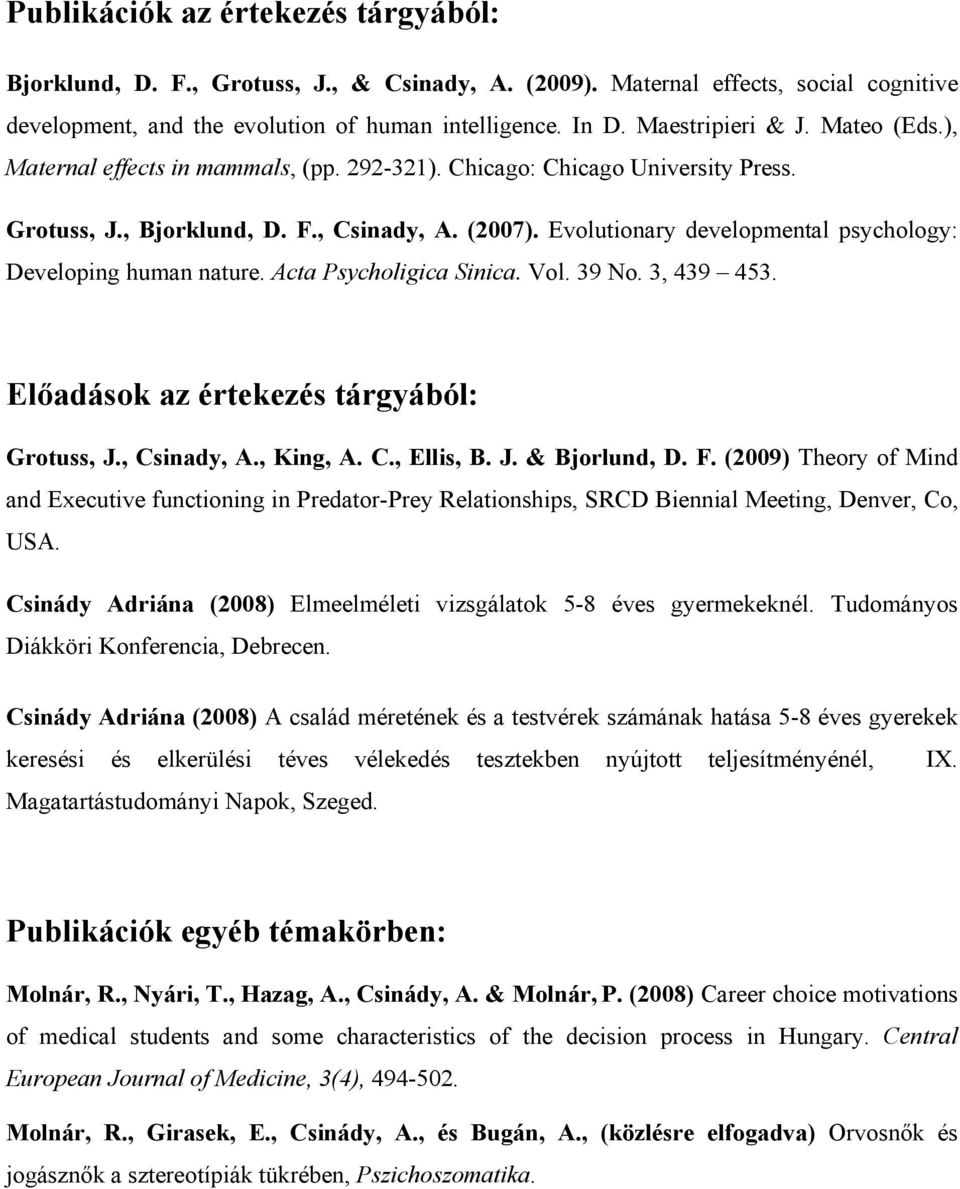 Evolutionary developmental psychology: Developing human nature. Acta Psycholigica Sinica. Vol. 39 No. 3, 439 453. Előadások az értekezés tárgyából: Grotuss, J., Csinady, A., King, A. C., Ellis, B. J. & Bjorlund, D.