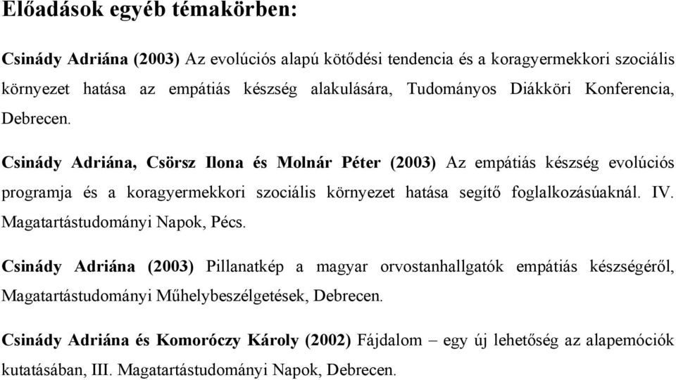 Csinády Adriána, Csörsz Ilona és Molnár Péter (2003) Az empátiás készség evolúciós programja és a koragyermekkori szociális környezet hatása segítő foglalkozásúaknál. IV.