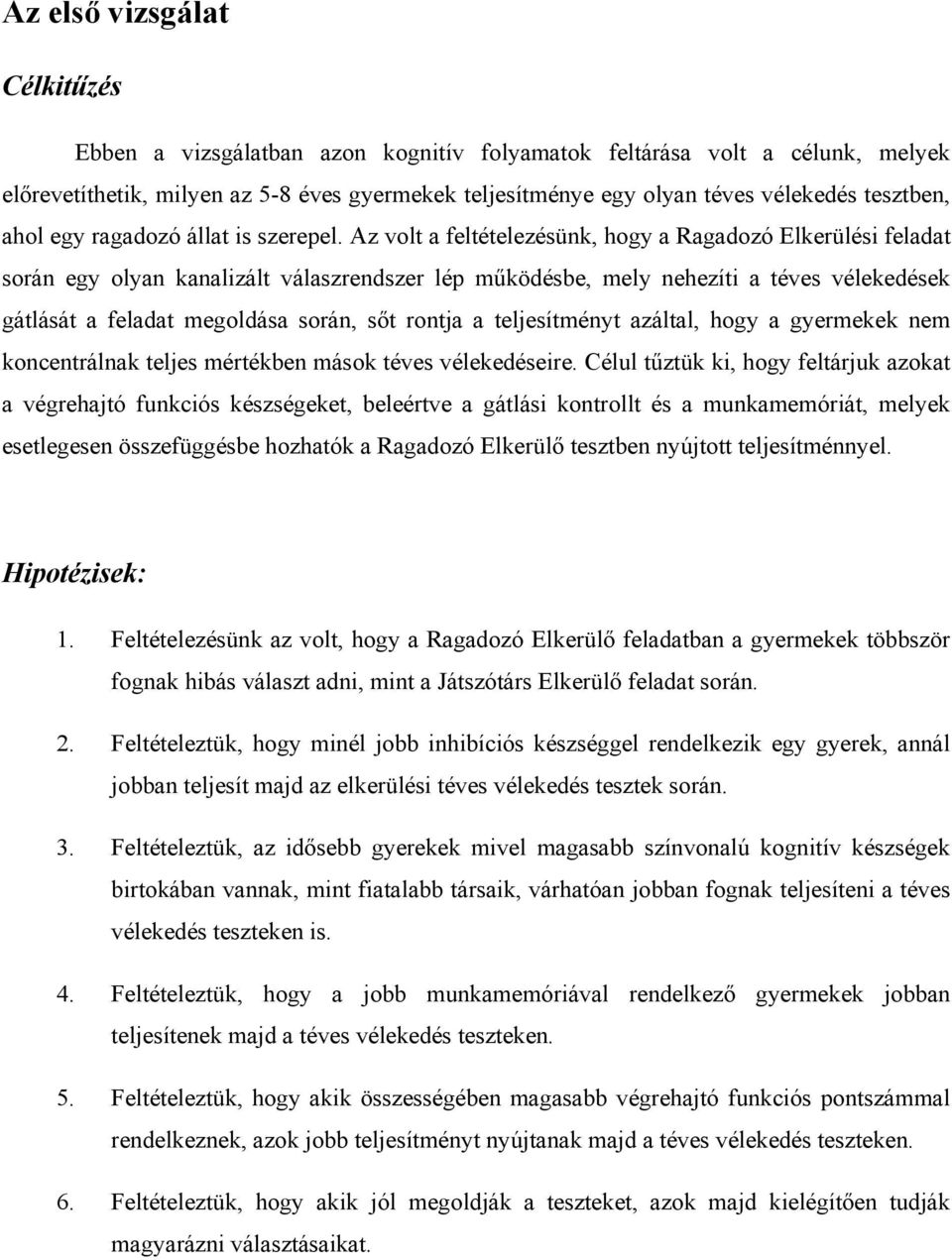 Az volt a feltételezésünk, hogy a Ragadozó Elkerülési feladat során egy olyan kanalizált válaszrendszer lép működésbe, mely nehezíti a téves vélekedések gátlását a feladat megoldása során, sőt rontja