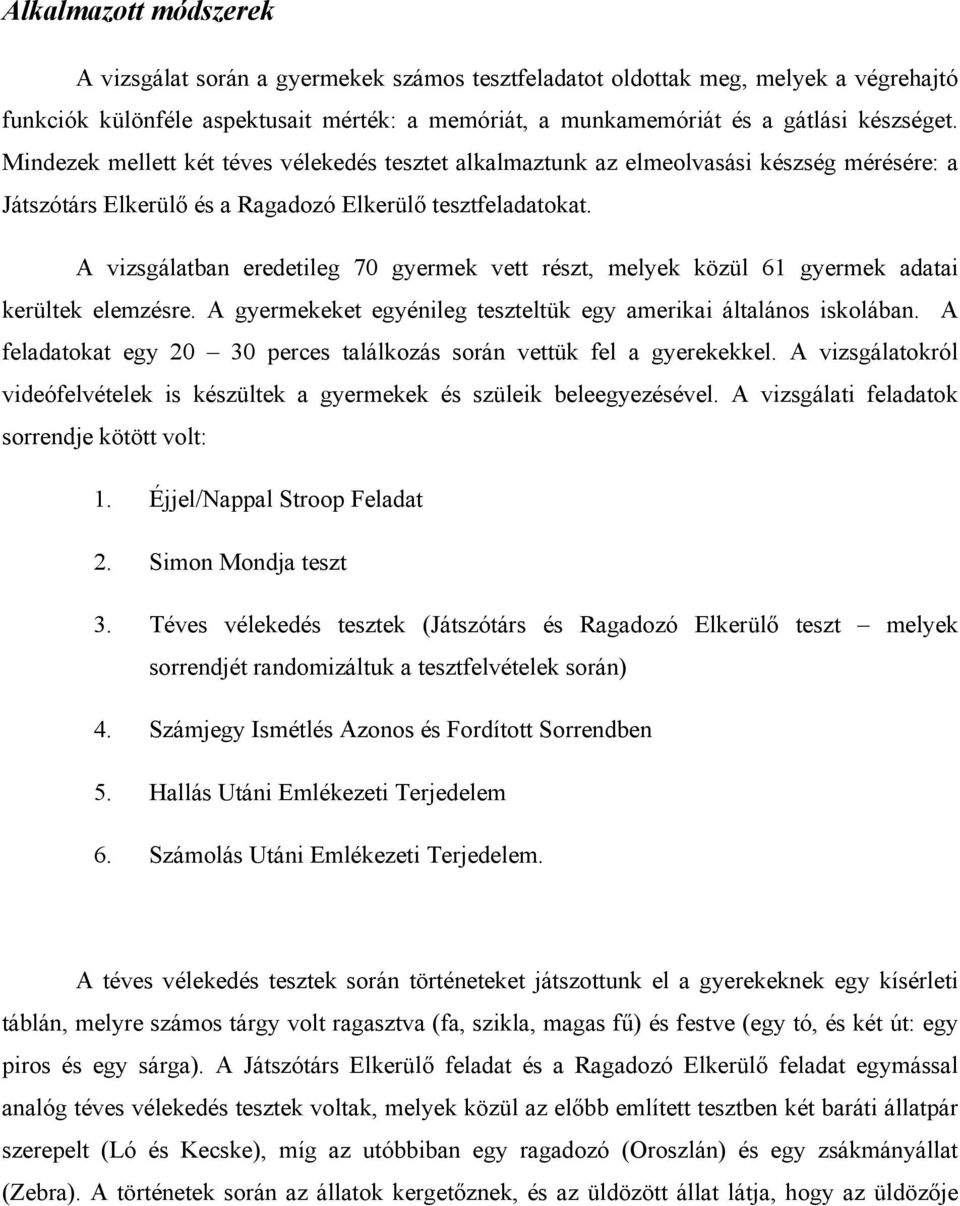 A vizsgálatban eredetileg 70 gyermek vett részt, melyek közül 61 gyermek adatai kerültek elemzésre. A gyermekeket egyénileg teszteltük egy amerikai általános iskolában.