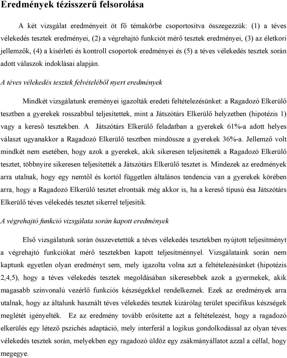 A téves vélekedés tesztek felvételéből nyert eredmények Mindkét vizsgálatunk ereményei igazolták eredeti feltételezésünket: a Ragadozó Elkerülő tesztben a gyerekek rosszabbul teljesítettek, mint a