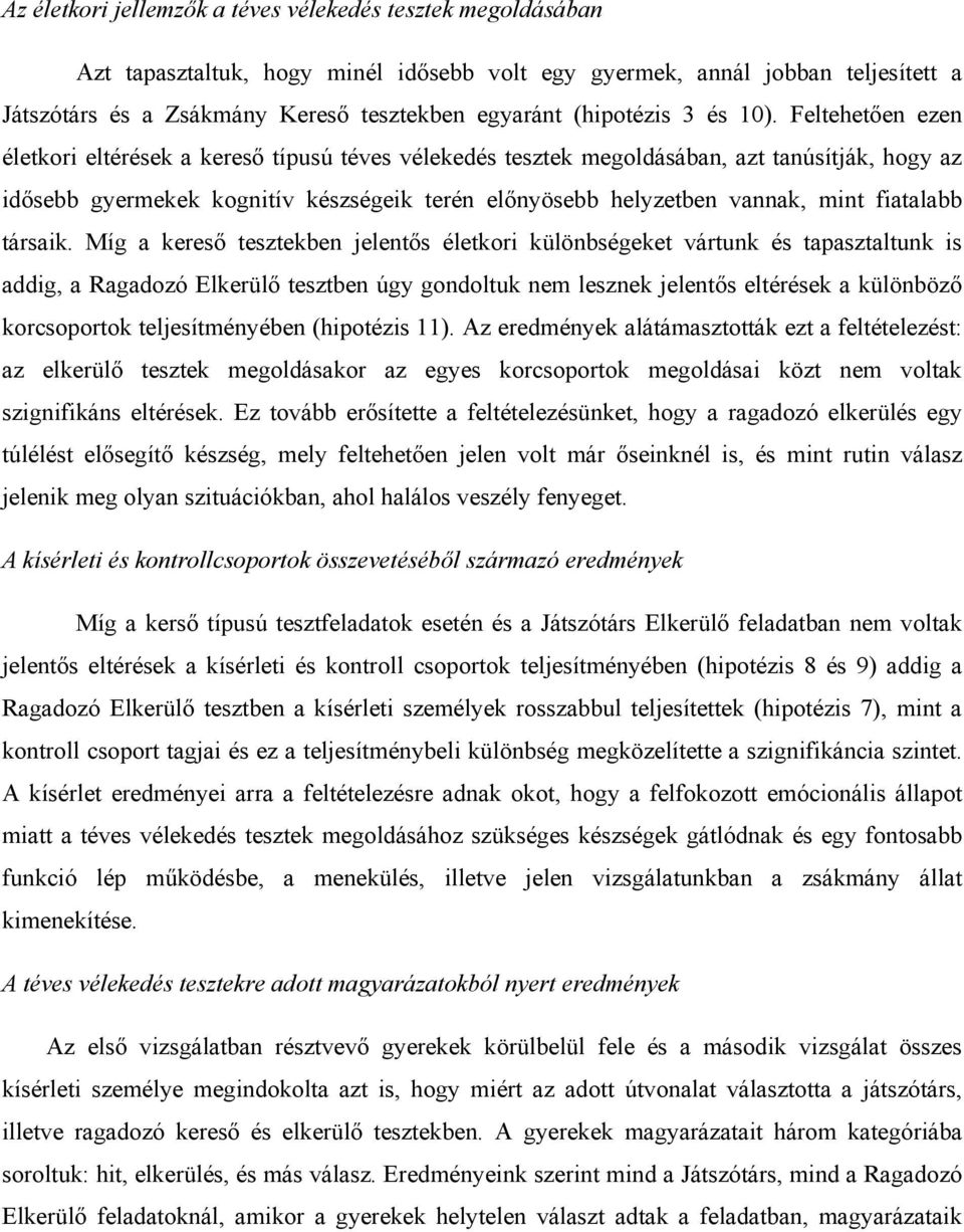 Feltehetően ezen életkori eltérések a kereső típusú téves vélekedés tesztek megoldásában, azt tanúsítják, hogy az idősebb gyermekek kognitív készségeik terén előnyösebb helyzetben vannak, mint