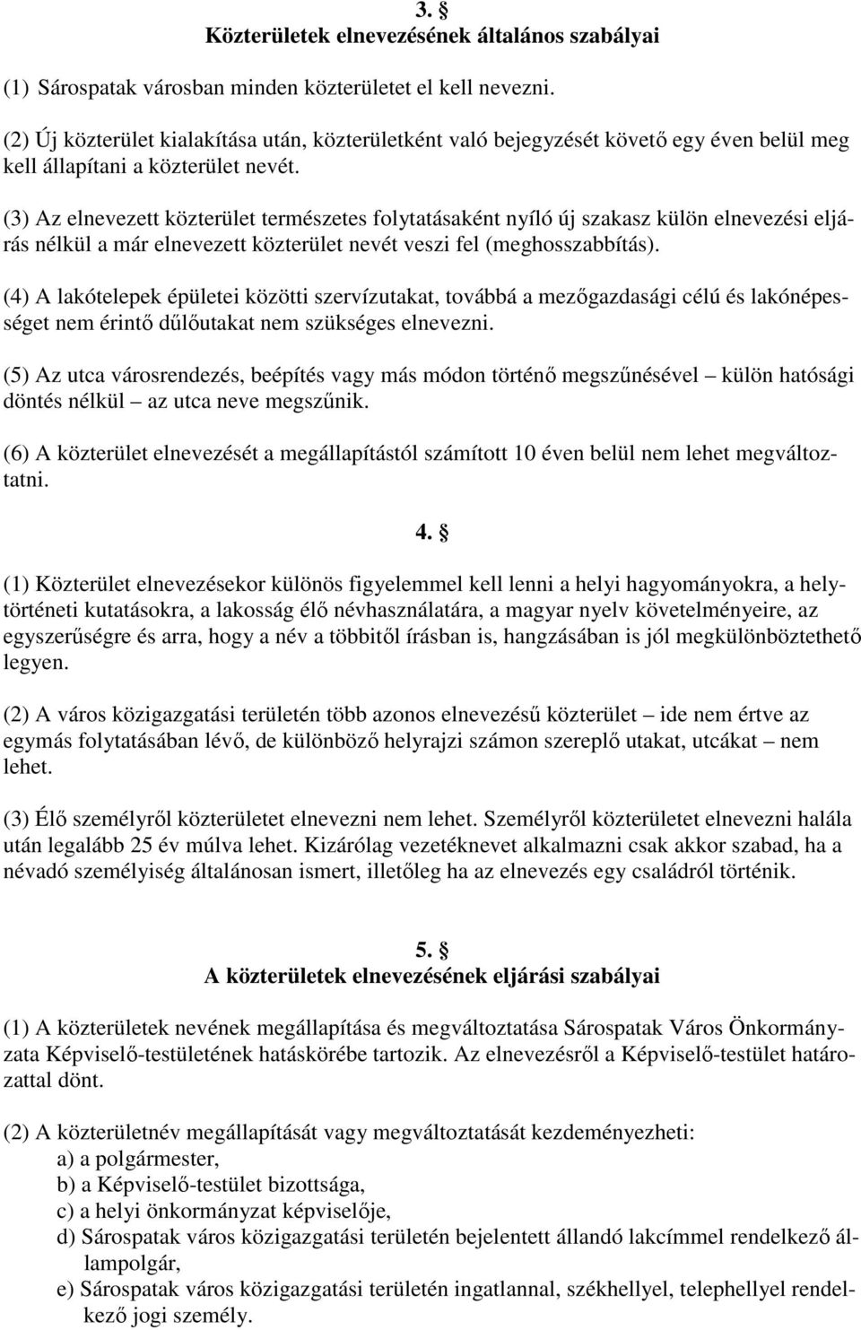 (3) Az elnevezett közterület természetes folytatásaként nyíló új szakasz külön elnevezési eljárás nélkül a már elnevezett közterület nevét veszi fel (meghosszabbítás).