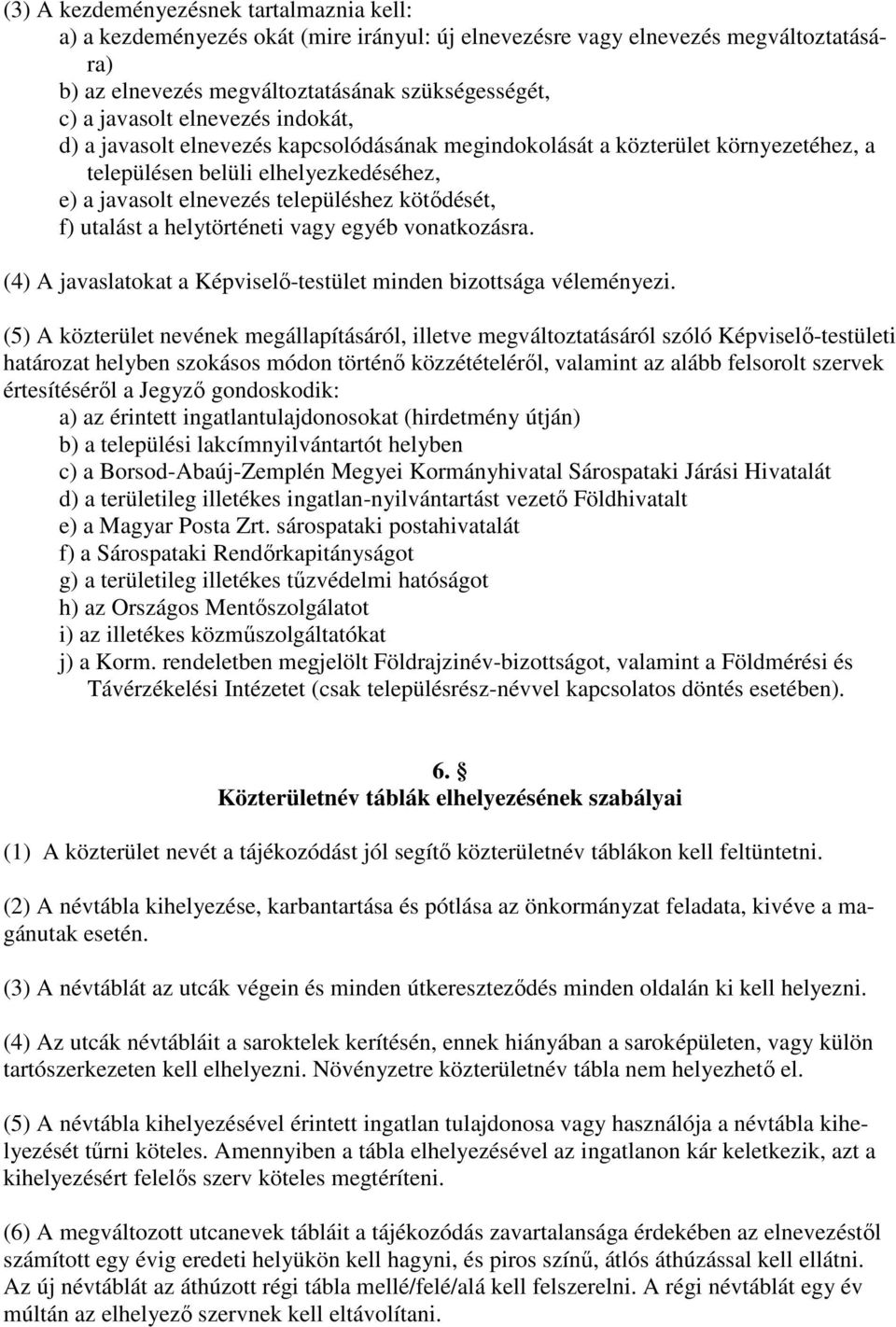 utalást a helytörténeti vagy egyéb vonatkozásra. (4) A javaslatokat a Képviselı-testület minden bizottsága véleményezi.