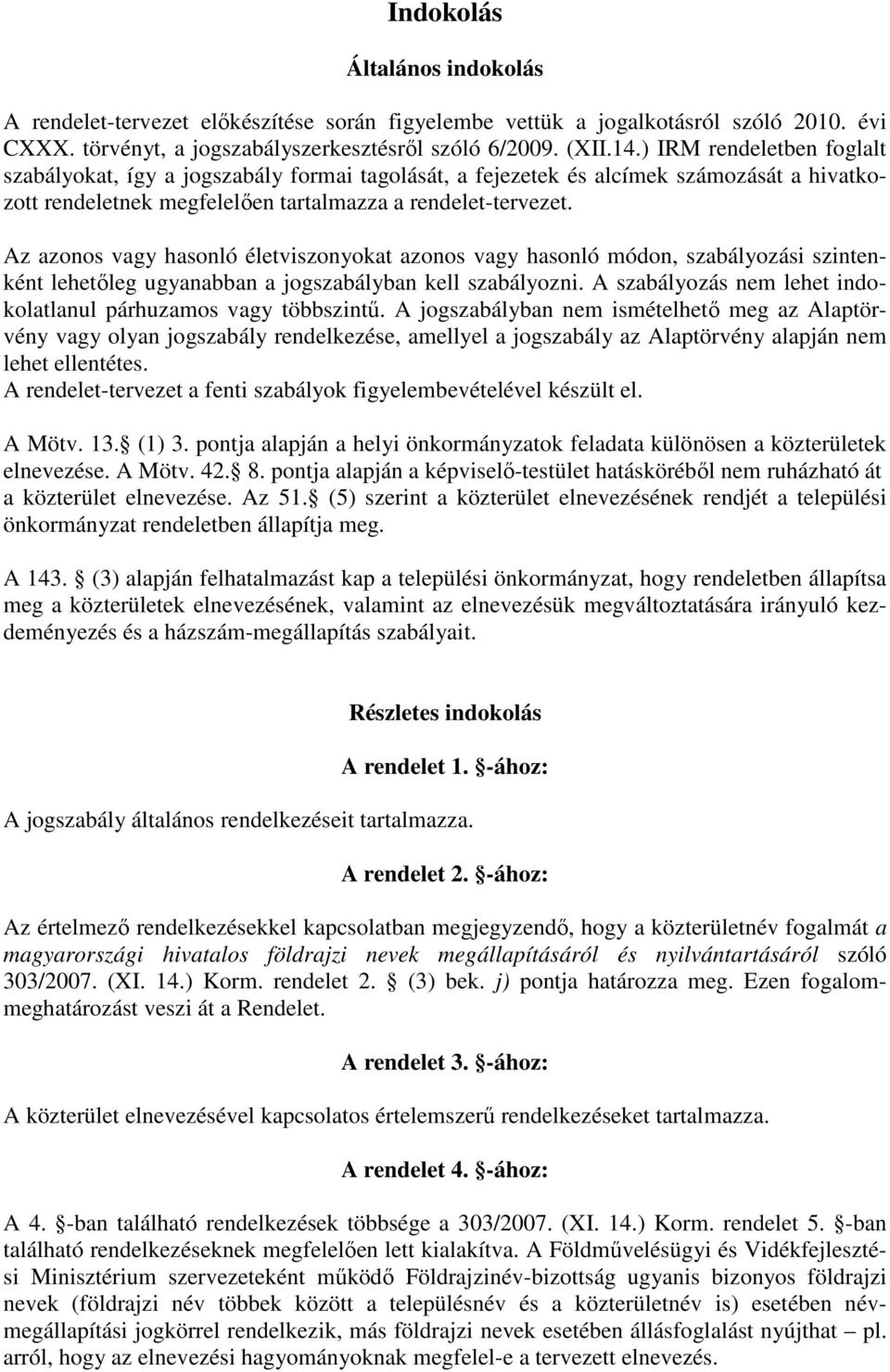 Az azonos vagy hasonló életviszonyokat azonos vagy hasonló módon, szabályozási szintenként lehetıleg ugyanabban a jogszabályban kell szabályozni.